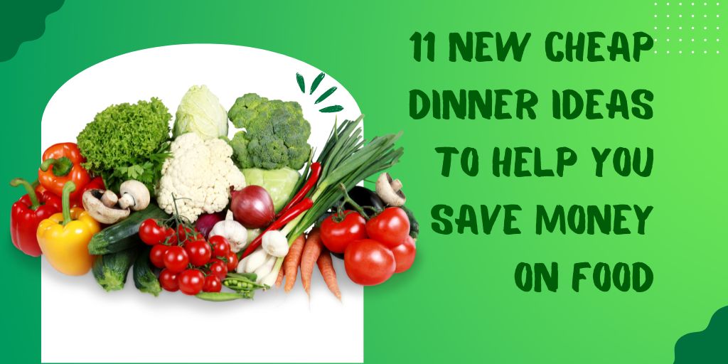 11 New Cheap Dinner Ideas to Help You Save Money on Food