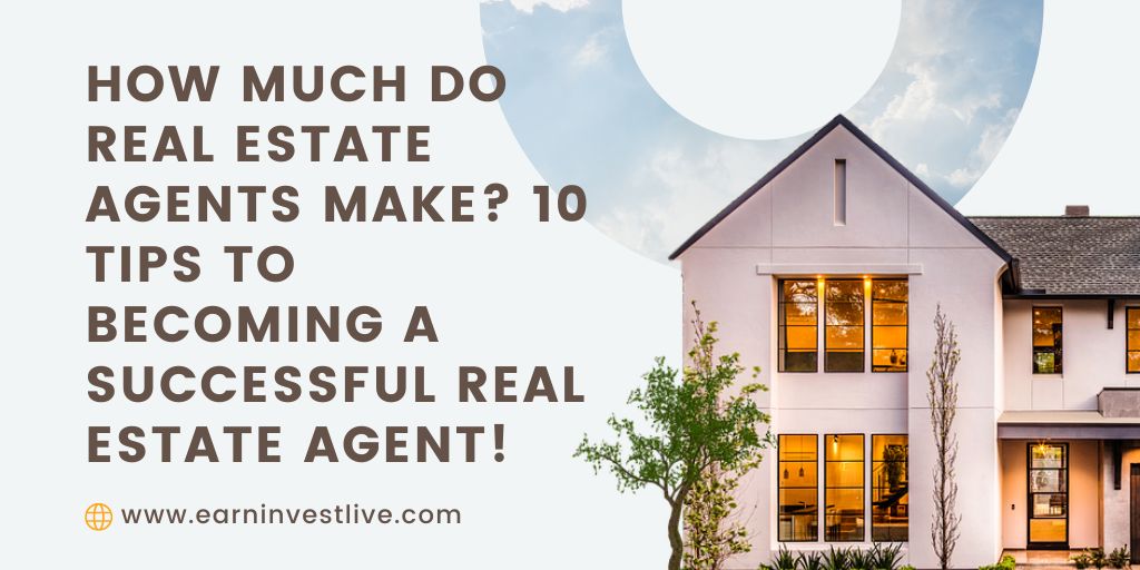 How Much Do Real Estate Agents Make? 10 Tips to Becoming a Successful Real Estate Agent!