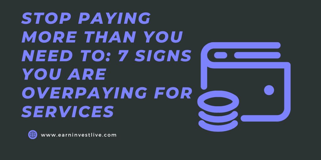 STOP PAYING MORE THAN YOU NEED TO: 7 SIGNS YOU ARE OVERPAYING FOR SERVICES