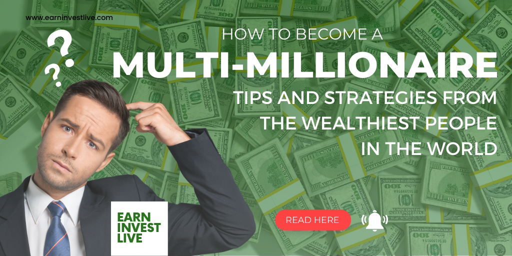 How to Become a Multi-Millionaire: Tips and Strategies from the Wealthiest People in the World